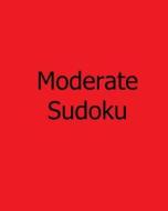 Moderate Sudoku: Easy to Read, Large Grid Sudoku Puzzles di Bill Weber edito da Createspace