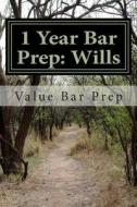 1 Year Bar Prep: Wills: Wills Law Is Tested Often on the Bar Exam. the Issues Are Interesting and the Arguments Are Enjoyable. Here Is di Value Bar Prep edito da Createspace