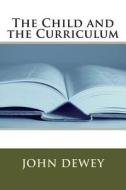 The Child and the Curriculum di John Dewey edito da Createspace