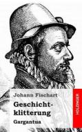 Geschichtklitterung di Johann Fischart edito da Createspace