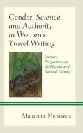 Gender, Science, and Authority in Women's Travel Writing di Michelle Medeiros edito da Lexington Books