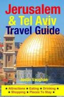 Jerusalem & Tel Aviv Travel Guide: Attractions, Eating, Drinking, Shopping & Places to Stay di Justin Vaughan edito da Createspace Independent Publishing Platform