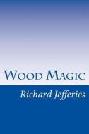 Wood Magic di Richard Jefferies edito da Createspace