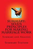 Seven Principles for Making Marriage Work: Summary and Analysis of the Seven Principles for Making Marriage Work di Summary Station edito da Createspace