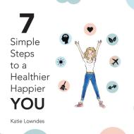 7 Simple Steps to a Healthier, Happier You di Katie Lowndes edito da LIGHTNING SOURCE INC