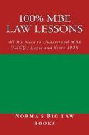 100% MBE Law Lessons: All We Need to Understand MBE (/McQ) Logic and Score 100% di Norma's Big Law Books, Duru Law Books edito da Createspace