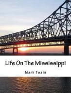 Life on the Mississippi di Mark Twain edito da Createspace