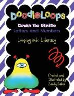 Doodleloops - Draw to Write: Letters and Numbers: 64+ Engaging Prompts to Promote Creativity and Inspire Children to Write di Sandy Baker edito da Createspace