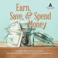 Earn, Save, & Spend Money | Earn Money Books | Economics For Kids | 3rd Grade Social Studies | Children's Money & Saving Reference di Biz Hub edito da Speedy Publishing LLC