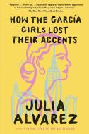 How the Garcia Girls Lost Their Accents di Julia Alvarez edito da ALGONQUIN BOOKS OF CHAPEL