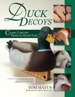 Duck Decoys: Classic Carving Projects Made Easy, 2nd Edition di Tom Matus edito da FOX CHAPEL PUB CO INC
