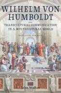 Wilhelm Von Humboldt And Transcultural Communication In A Multicultural World di Professor Emeritus John Walker edito da Boydell & Brewer Ltd