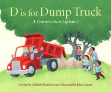 D Is for Dump Truck: A Construction Alphabet di Michael Shoulders edito da SLEEPING BEAR PR