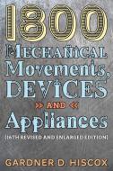 1800 Mechanical Movements, Devices and Appliances (16th enlarged edition) di Gardner D. Hiscox edito da Greenpoint Books