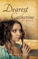 Dearest Catherine: The Betrayal di Annette Perkins edito da XULON PR