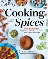 Cooking with Spices: 100 Recipes for Blends, Marinades, and Sauces from Around the World di Mark C. Stevens edito da ROCKRIDGE PR