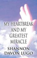 My Heartbreak And My Greatest Miracle di Shannon Davon Lugo edito da America Star Books