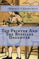 THE PRINTER AND THE RUSSIANS DAUGHTER di TERENCE J GOODCHILD edito da LIGHTNING SOURCE UK LTD