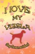 I Love My Vizsla - Dog Owner Notebook: Doggy Style Designed Pages for Dog Owner to Note Training Log and Daily Adventure di Crazy Dog Lover edito da LIGHTNING SOURCE INC