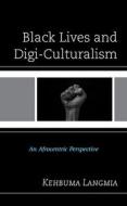 Black Lives and Digi-Culturalism: An Afrocentric Perspective di Kehbuma Langmia edito da LEXINGTON BOOKS