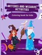 WITCHES AND WIZARDS ACTIVITIES, Coloring Book for Kids di Asan Sorina edito da Sorina ASAN