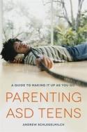Parenting ASD Teens: A Guide to Making It Up as You Go di Andrew Schlegelmilch edito da JESSICA KINGSLEY PUBL INC