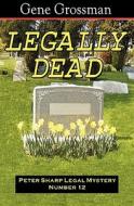 Legally Dead: Peter Sharp Legal Mystery #12 di Gene Grossman edito da Magic Lamp Press
