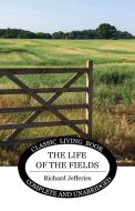 The Life of the Fields di Richard Jefferies edito da Living Book Press