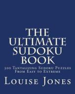 The Ultimate Sudoku Book: 300 Tantalizing Puzzles from Easy to Extreme di Louise Jones edito da Magnificent Milestones, Incorporated