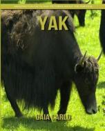 Yak: Amazing Fun Facts and Pictures about Yak for Kids di Gaia Carlo edito da Createspace Independent Publishing Platform