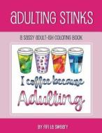 Adulting Stinks: A Sassy Adult-Ish Coloring Book di Fifi La Sweary edito da Createspace Independent Publishing Platform
