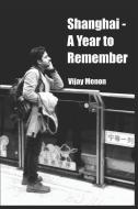 Shanghai - A Year to Remember: Learning the Meaning of Love, Loss, Hope and Friendship di Vijay Menon edito da LIGHTNING SOURCE INC