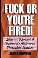 Fuck or You're Fired!: Special Revised & Feminist-Approved Pussyhat Edition di James Dawson edito da Createspace Independent Publishing Platform