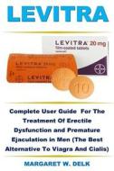 Levitra: Complete User Guide for the Treatment of Erectile Dysfunction and Premature Ejaculation in Men (the Best Alternative t di Margaret W. Delk edito da Createspace Independent Publishing Platform