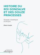 Histoire du roi Gonzalve et des douze princesses di Pierre Louÿs edito da GrandsClassiques.com