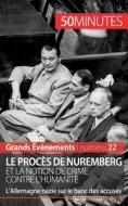 Ebook Le procès de Nuremberg et la notion de crime contre l&apos;humanité di Quentin Convard, 50minutes edito da 50Minutes.fr