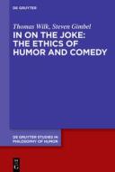 In On The Joke: The Ethics Of Humor And Comedy di Thomas Wilk, Steven Gimbel edito da De Gruyter