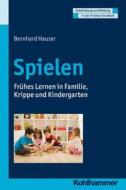Spielen: Fruhes Lernen in Familie, Krippe Und Kindergarten di Bernhard Hauser edito da Kohlhammer