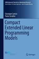 Compact Extended Linear Programming Models di Giuseppe Lancia, Paolo Serafini edito da Springer-Verlag GmbH