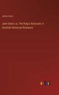 Jane Seton; or, The King's Advocate: A Scottish Historical Romance di James Grant edito da Outlook Verlag