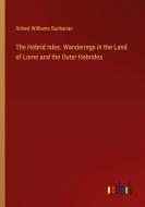 The Hebrid Isles. Wanderings in the Land of Lorne and the Outer Hebrides di Robert Williams Buchanan edito da Outlook Verlag