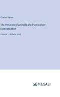 The Variation of Animals and Plants under Domestication di Charles Darwin edito da Megali Verlag