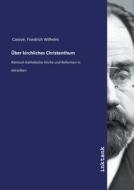 Über kirchliches Christenthum di Friedrich Wilhelm Carove´ edito da Inktank publishing