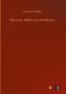The Love Affairs of Lord Byron di Francis Gribble edito da Outlook Verlag