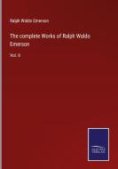 The complete Works of Ralph Waldo Emerson di Ralph Waldo Emerson edito da Salzwasser-Verlag