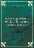 A Few Suggestions Of Plain Letterings For Artists And Others di Charles Thomas Jacobi edito da Book On Demand Ltd.