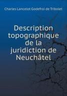 Description Topographique De La Juridiction De Neuchatel di Charles Lancelot Godefroi De Tribolet edito da Book On Demand Ltd.