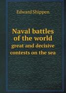 Naval Battles Of The World Great And Decisive Contests On The Sea di Edward Shippen edito da Book On Demand Ltd.