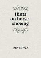 Hints On Horse-shoeing di John Kiernan edito da Book On Demand Ltd.