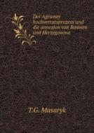 Der Agramer Hochverratsprozess Und Die Annexion Von Bosnien Und Herzegowina di T G Masaryk edito da Book On Demand Ltd.